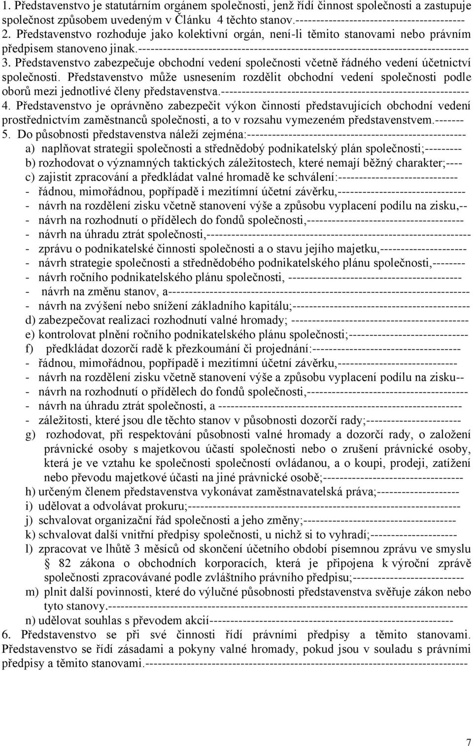 Představenstvo zabezpečuje obchodní vedení společnosti včetně řádného vedení účetnictví společnosti.