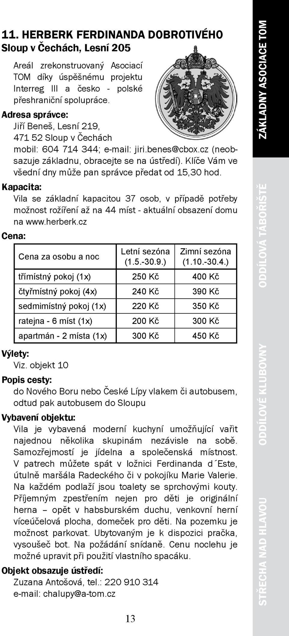 Klíče Vám ve všední dny může pan správce předat od 15,30 hod. Vila se základní kapacitou 37 osob, v případě potřeby možnost rožíření až na 44 míst - aktuální obsazení domu na www.herberk.