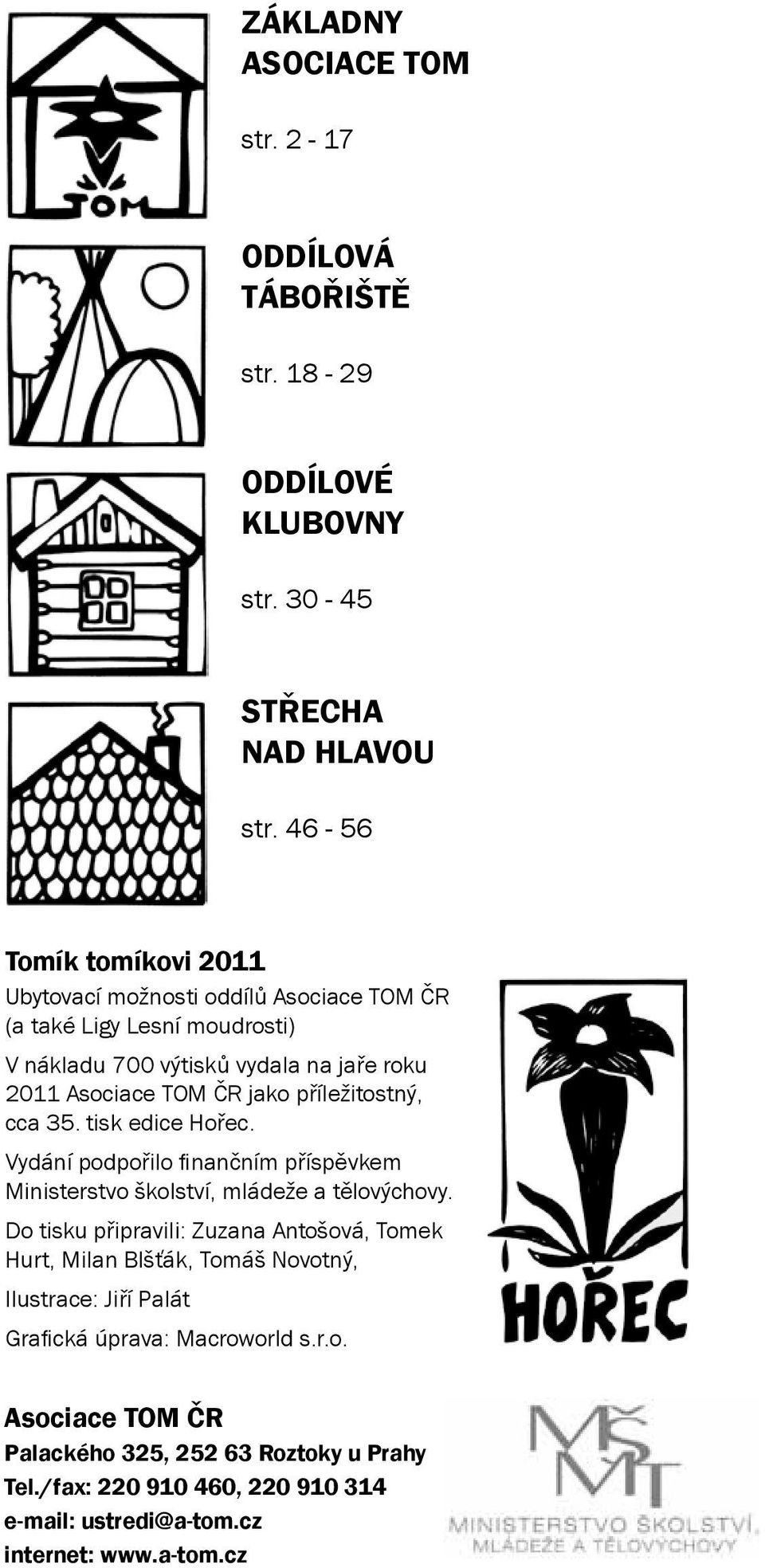 příležitostný, cca 35. tisk edice Hořec. Vydání podpořilo finančním příspěvkem Ministerstvo školství, mládeže a tělovýchovy.