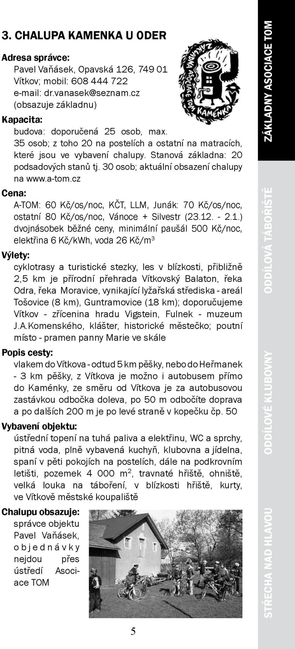 cz A-TOM: 60 Kč/os/noc, KČT, LLM, Junák: 70 Kč/os/noc, ostatní 80 Kč/os/noc, Vánoce + Silvestr (23.12