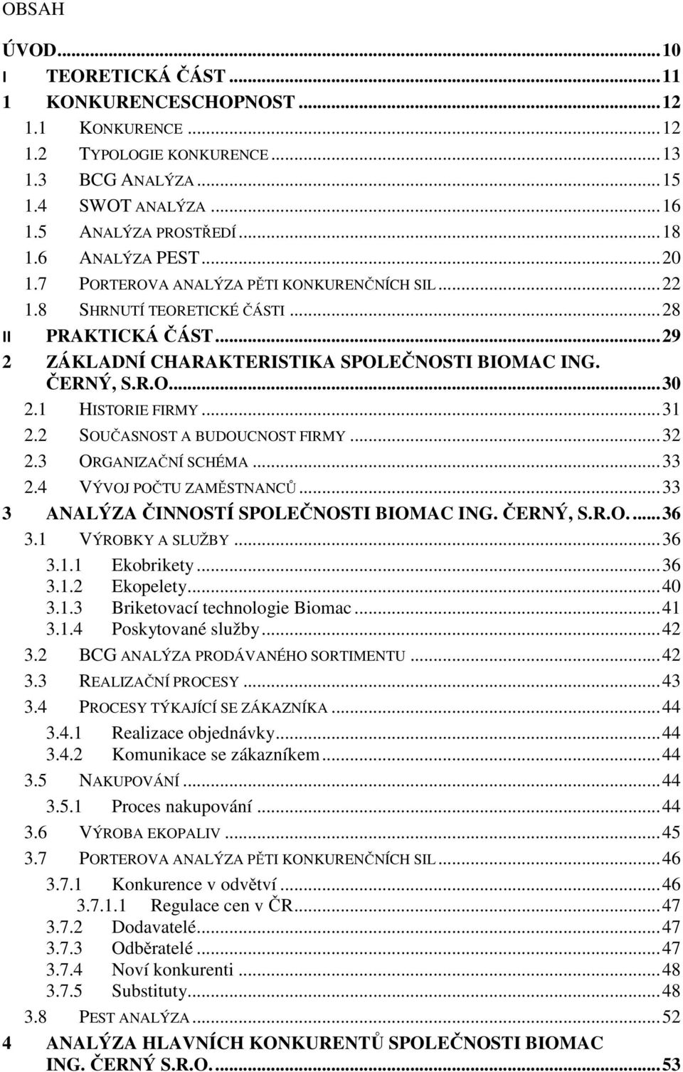 1 HISTORIE FIRMY... 31 2.2 SOUČASNOST A BUDOUCNOST FIRMY... 32 2.3 ORGANIZAČNÍ SCHÉMA... 33 2.4 VÝVOJ POČTU ZAMĚSTNANCŮ... 33 3 ANALÝZA ČINNOSTÍ SPOLEČNOSTI BIOMAC ING. ČERNÝ, S.R.O.... 36 3.