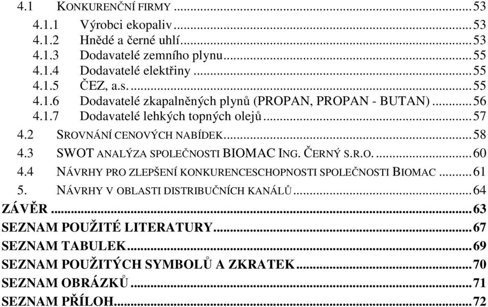 3 SWOT ANALÝZA SPOLEČNOSTI BIOMAC ING. ČERNÝ S.R.O.... 60 4.4 NÁVRHY PRO ZLEPŠENÍ KONKURENCESCHOPNOSTI SPOLEČNOSTI BIOMAC... 61 5.