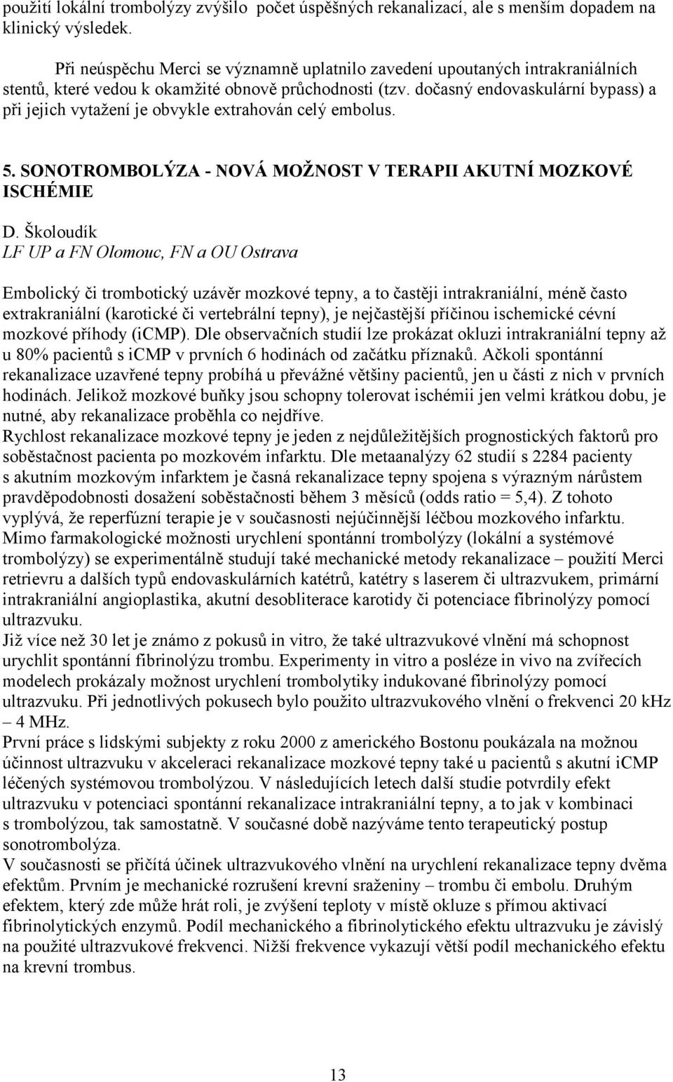 dočasný endovaskulární bypass) a při jejich vytažení je obvykle extrahován celý embolus. 5. SONOTROMBOLÝZA - NOVÁ MOŽNOST V TERAPII AKUTNÍ MOZKOVÉ ISCHÉMIE D.