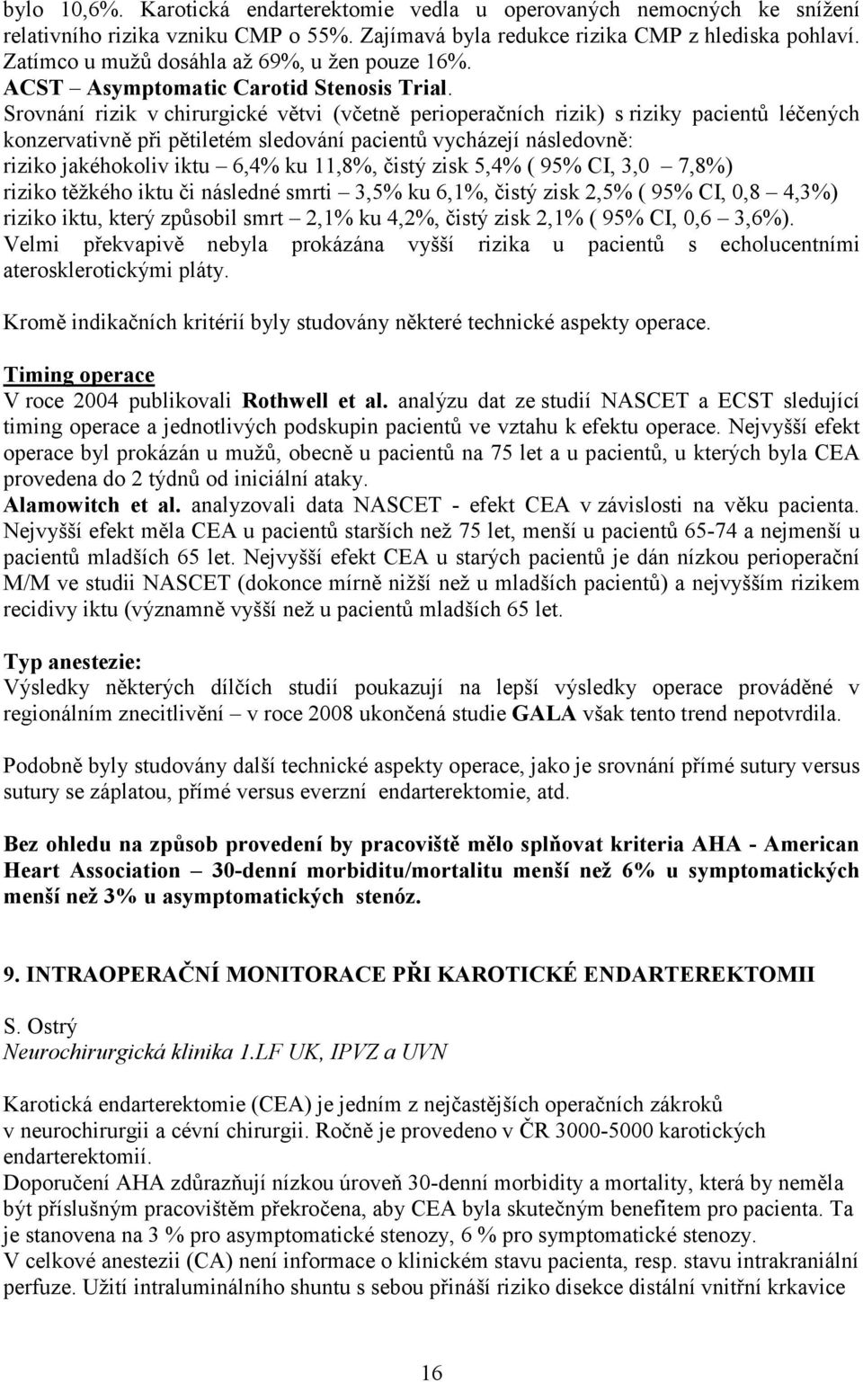 Srovnání rizik v chirurgické větvi (včetně perioperačních rizik) s riziky pacientů léčených konzervativně při pětiletém sledování pacientů vycházejí následovně: riziko jakéhokoliv iktu 6,4% ku 11,8%,