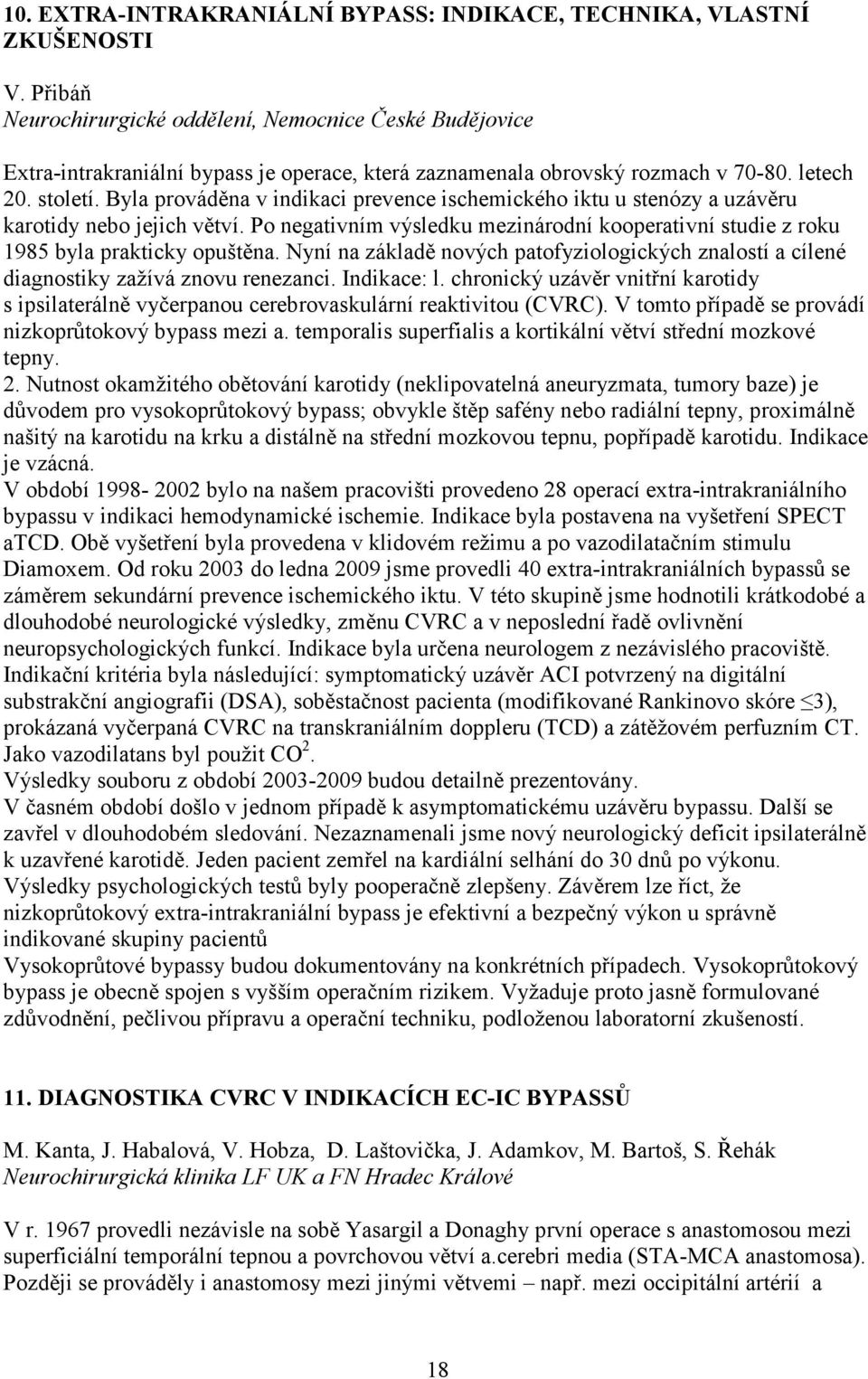 Byla prováděna v indikaci prevence ischemického iktu u stenózy a uzávěru karotidy nebo jejich větví. Po negativním výsledku mezinárodní kooperativní studie z roku 1985 byla prakticky opuštěna.