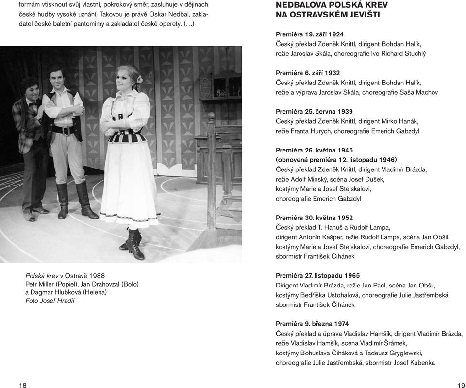 září 1932 Český překlad Zdeněk Knittl, dirigent Bohdan Halík, režie a výprava Jaroslav Skála, choreografie Saša Machov Premiéra 25.