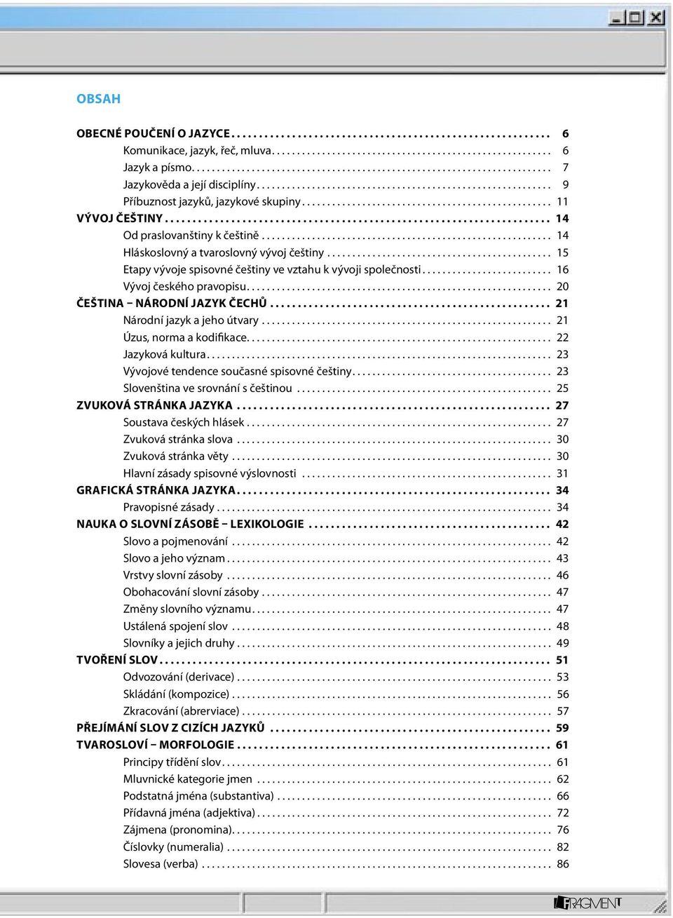 .. 20 Čeština národní jazyk Čechů... 21 Národní jazyk a jeho útvary... 21 Úzus, norma a kodifikace... 22 Jazyková kultura... 23 Vývojové tendence současné spisovné češtiny.