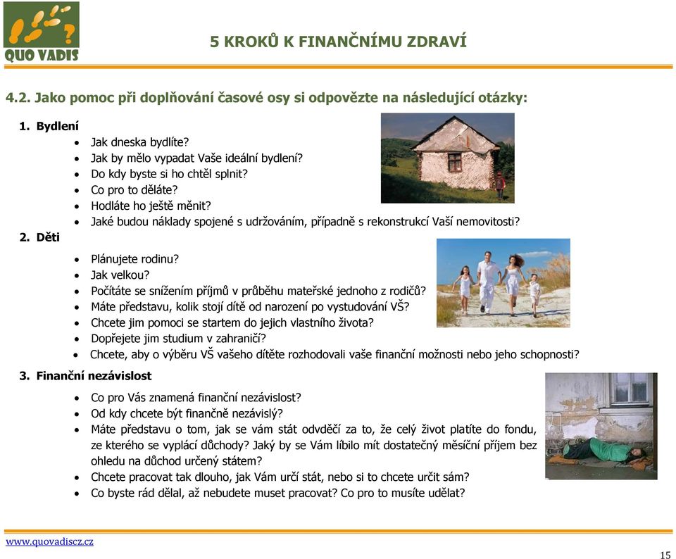 Počítáte se sníţením příjmů v průběhu mateřské jednoho z rodičů? Máte představu, kolik stojí dítě od narození po vystudování VŠ? Chcete jim pomoci se startem do jejich vlastního ţivota?