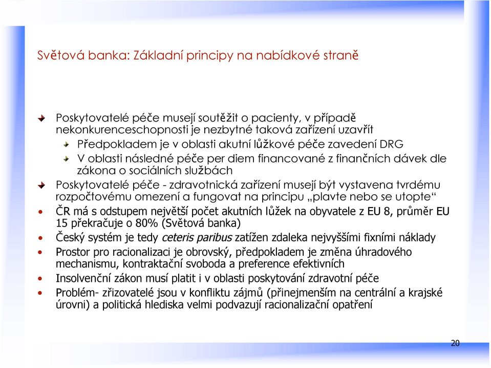 tvrdému rozpočtovému omezení a fungovat na principu plavte nebo se utopte ČR má s odstupem největší počet akutních lůžek na obyvatele z EU 8, průměr EU 15 překračuje o 80% (Světová banka) Český