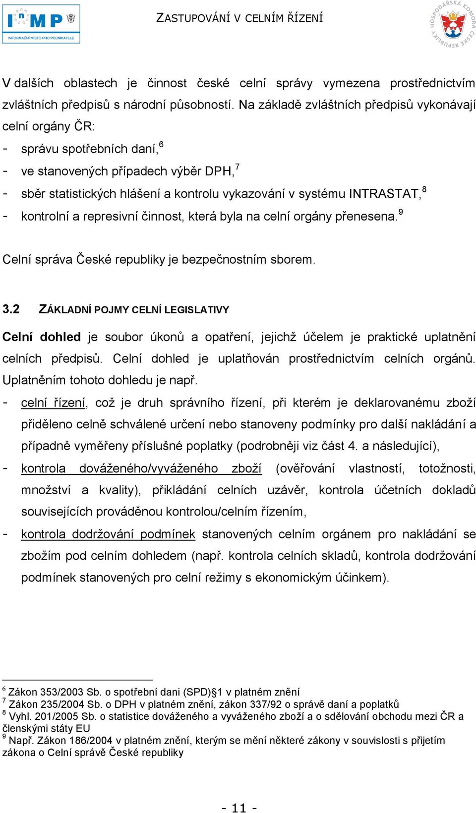 8 - kontrolní a represivní činnost, která byla na celní orgány přenesena. 9 Celní správa České republiky je bezpečnostním sborem. 3.