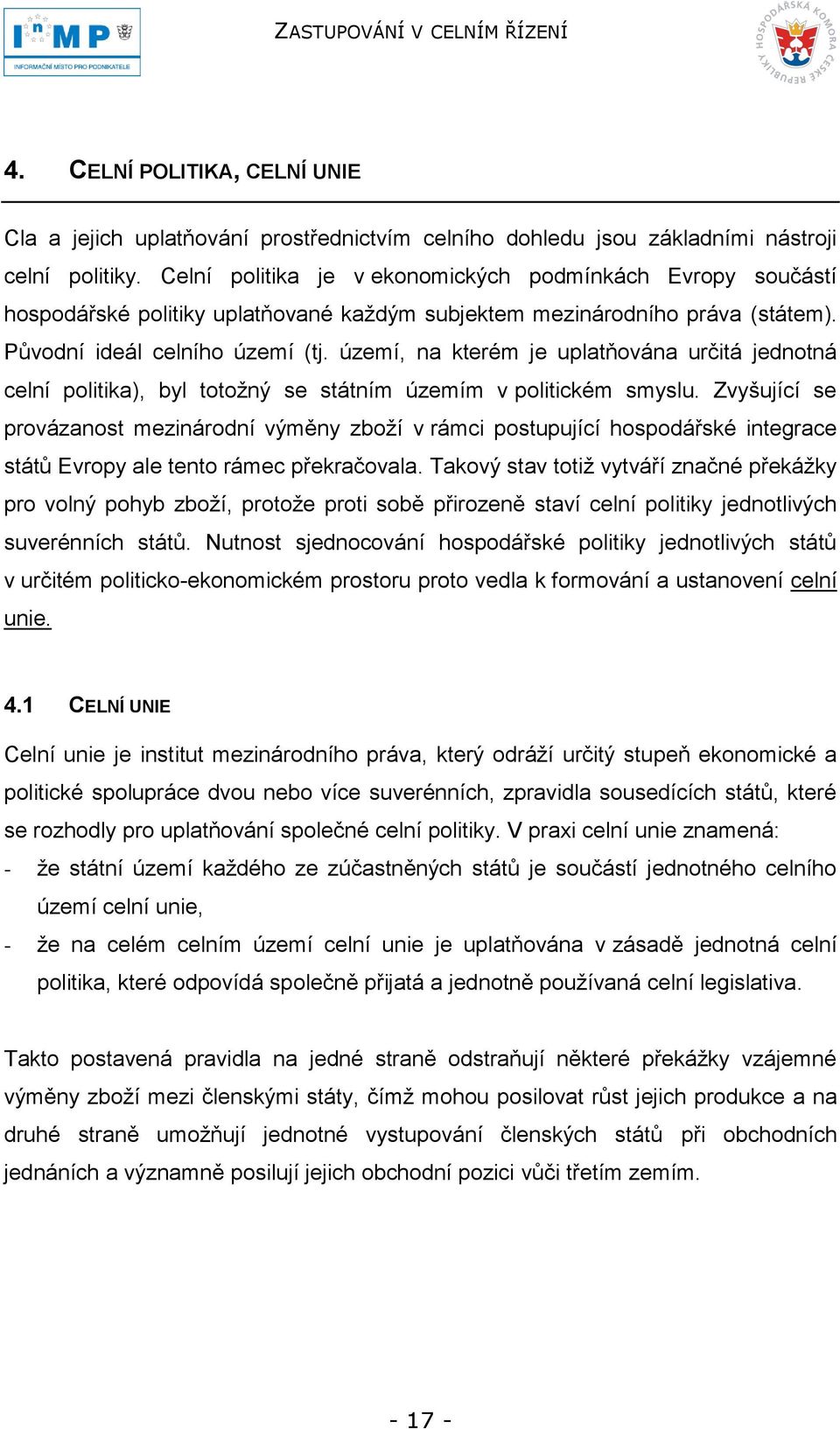 území, na kterém je uplatňována určitá jednotná celní politika), byl totoţný se státním územím v politickém smyslu.