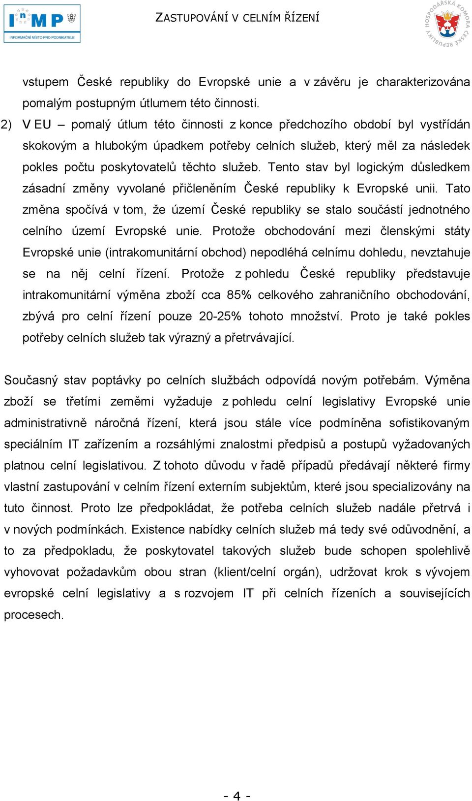 Tento stav byl logickým důsledkem zásadní změny vyvolané přičleněním České republiky k Evropské unii.