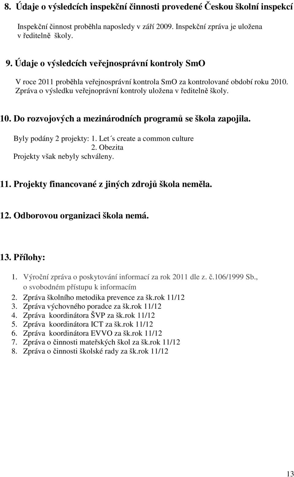 10. Do rozvojových a mezinárodních programů se škola zapojila. Byly podány 2 projekty: 1. Let s create a common culture 2. Obezita Projekty však nebyly schváleny. 11.