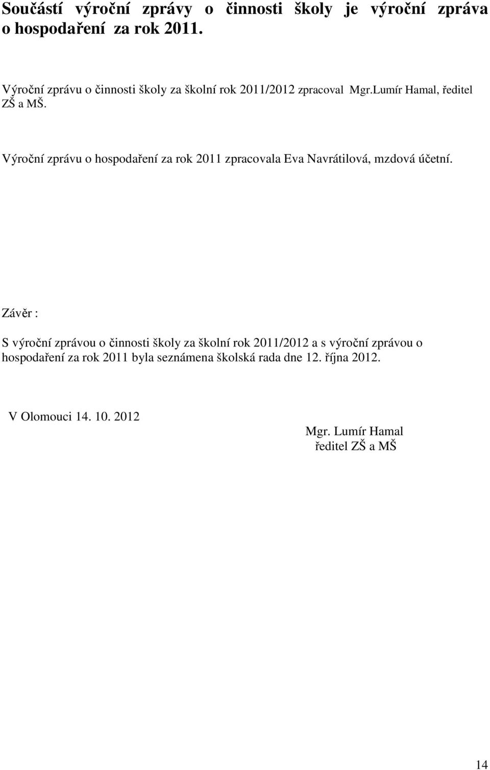 Výroční zprávu o hospodaření za rok 2011 zpracovala Eva Navrátilová, mzdová účetní.