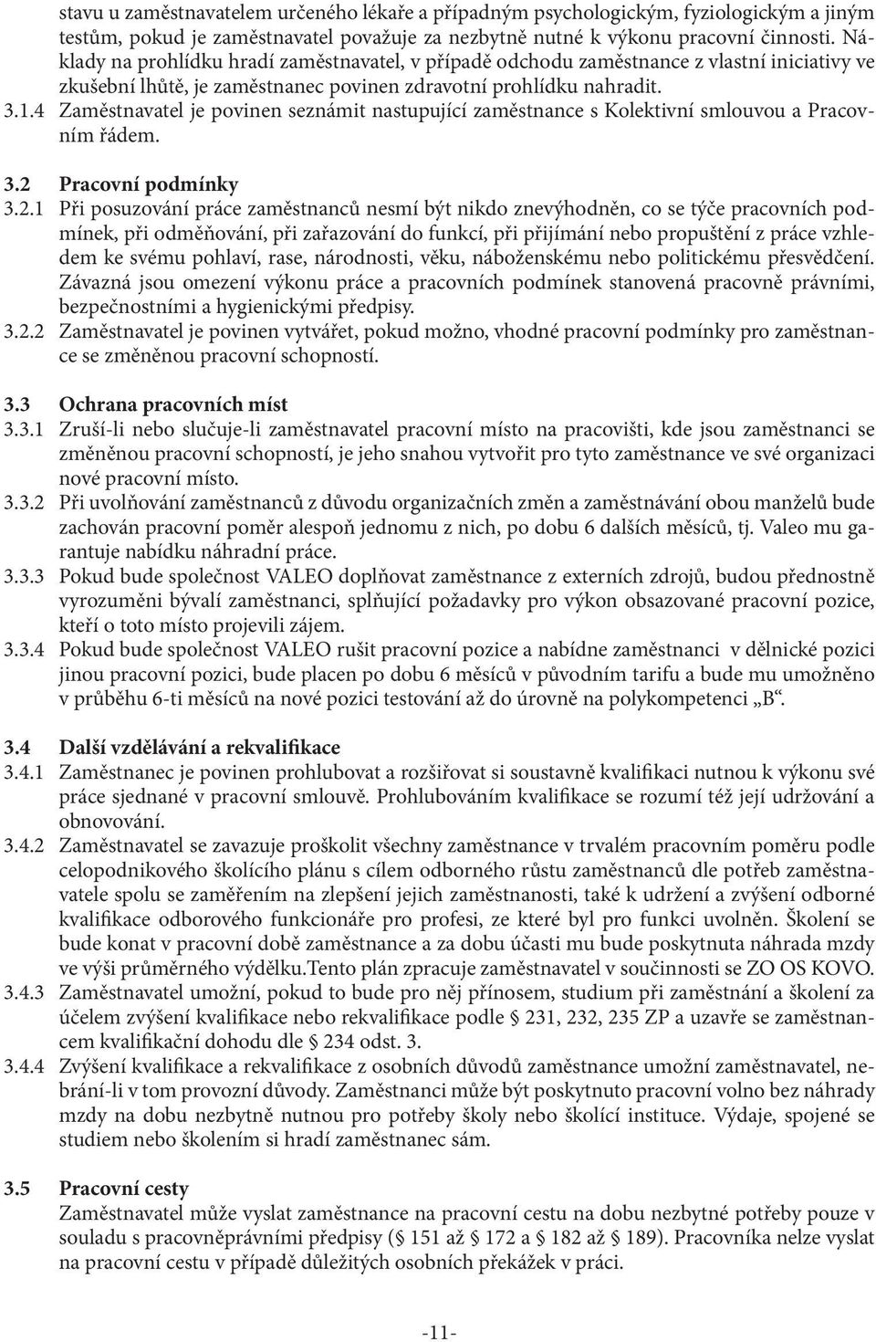 4 Zaměstnavatel je povinen seznámit nastupující zaměstnance s Kolektivní smlouvou a Pracovním řádem. 3.2 