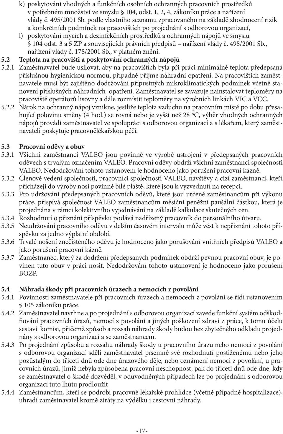 ochranných nápojů ve smyslu 104 odst. 3 a 5 ZP a souvisejících právních předpisů nařízení vlády č. 495/2001 Sb., nařízení vlády č. 178/2001 Sb., v platném znění. 5.2 Teplota na pracovišti a poskytování ochranných nápojů 5.