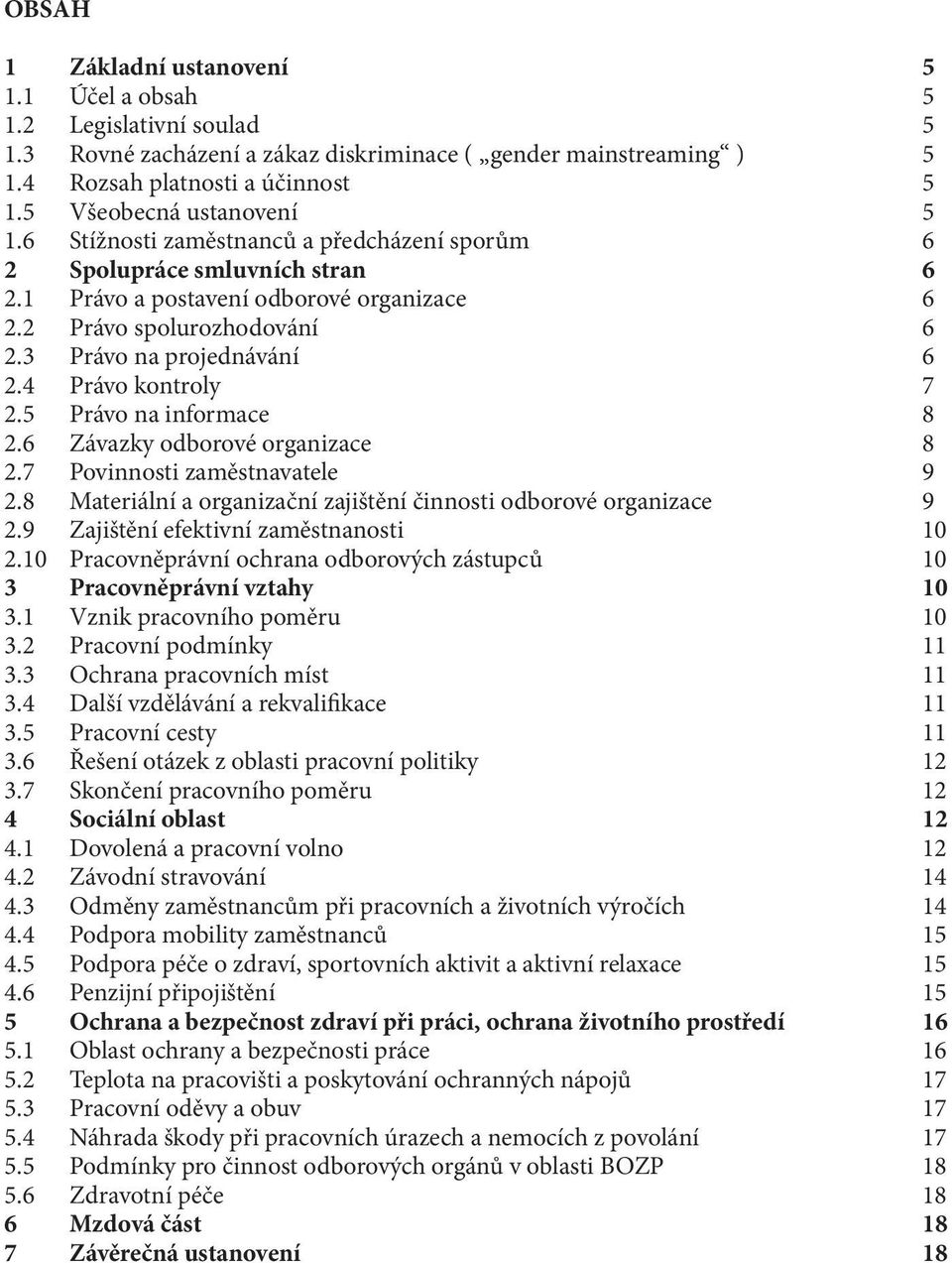 3 Právo na projednávání 6 2.4 Právo kontroly 7 2.5 Právo na informace 8 2.6 Závazky odborové organizace 8 2.7 Povinnosti zaměstnavatele 9 2.