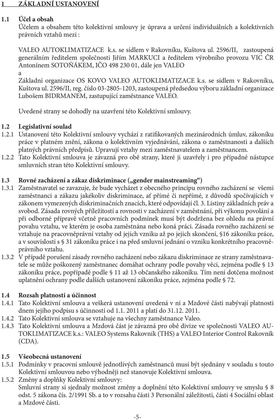 AUTOKLIMATIZACE k.s. se sídlem v Rakovníku, Kuštova ul. 2596/II, reg. číslo 03-2805-1203, zastoupená předsedou výboru základní organizace Lubošem BIDRMANEM, zastupující zaměstnance VALEO.