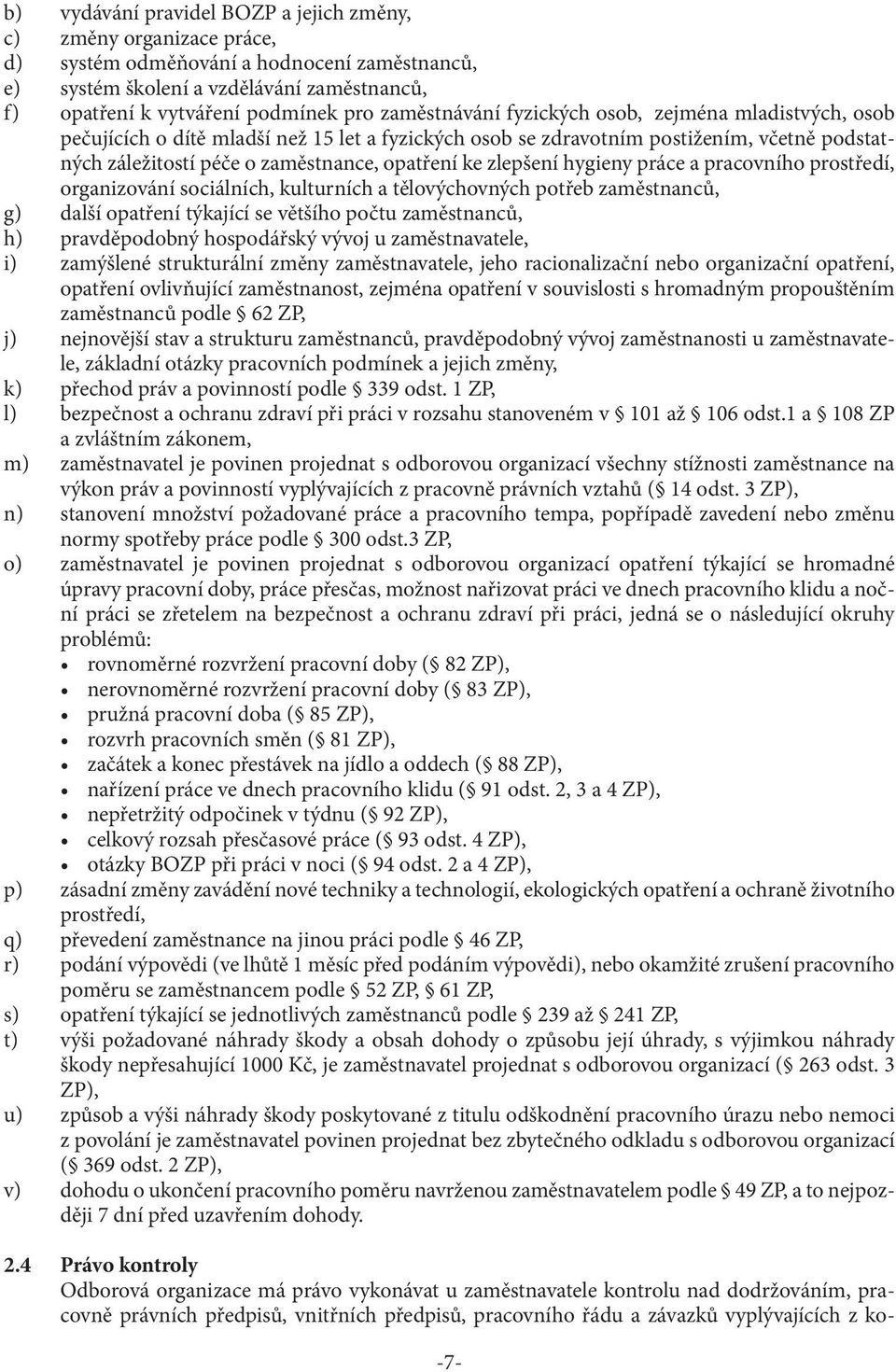 zlepšení hygieny práce a pracovního prostředí, organizování sociálních, kulturních a tělovýchovných potřeb zaměstnanců, g) další opatření týkající se většího počtu zaměstnanců, h) pravděpodobný