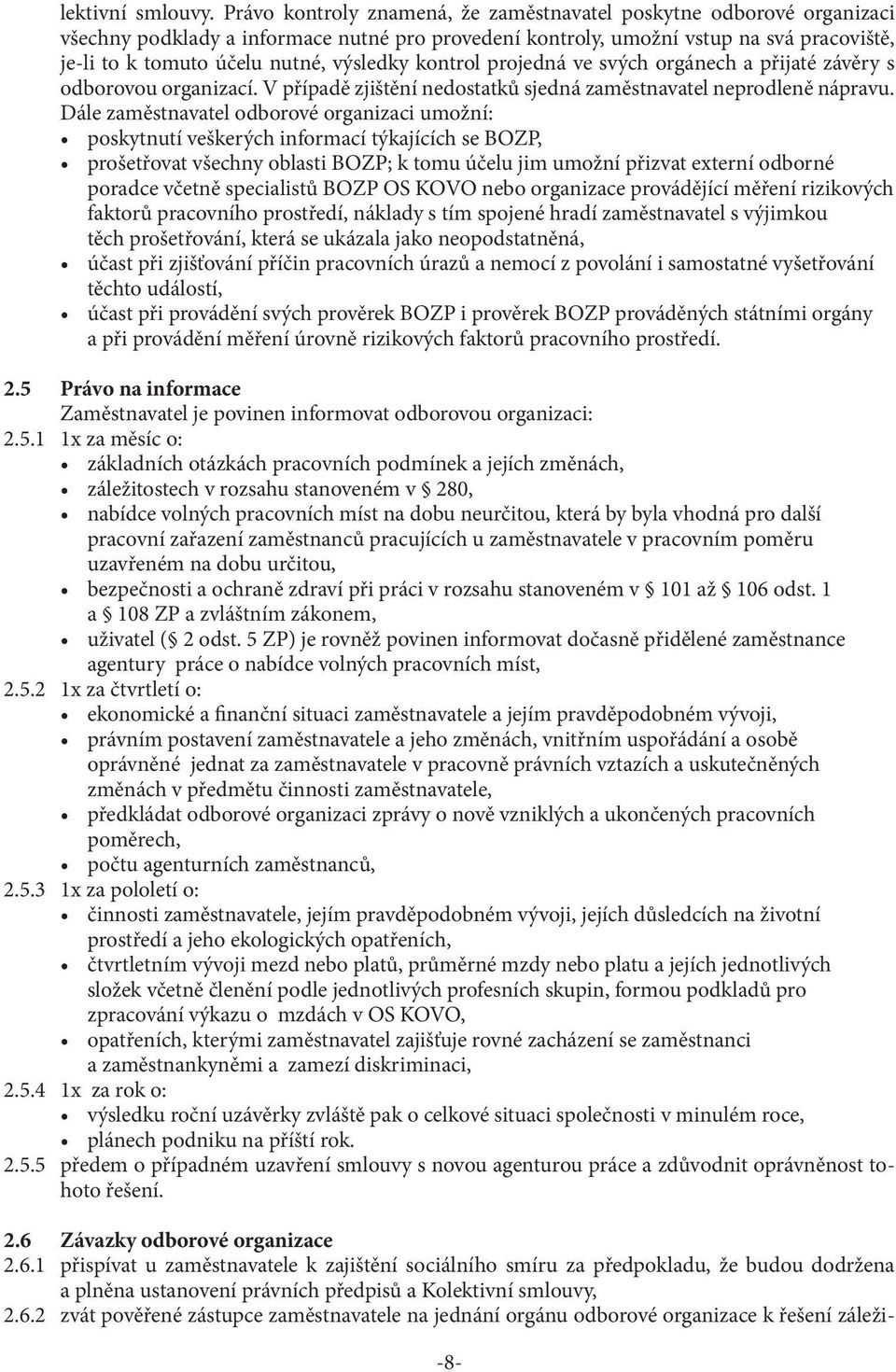 výsledky kontrol projedná ve svých orgánech a přijaté závěry s odborovou organizací. V případě zjištění nedostatků sjedná zaměstnavatel neprodleně nápravu.