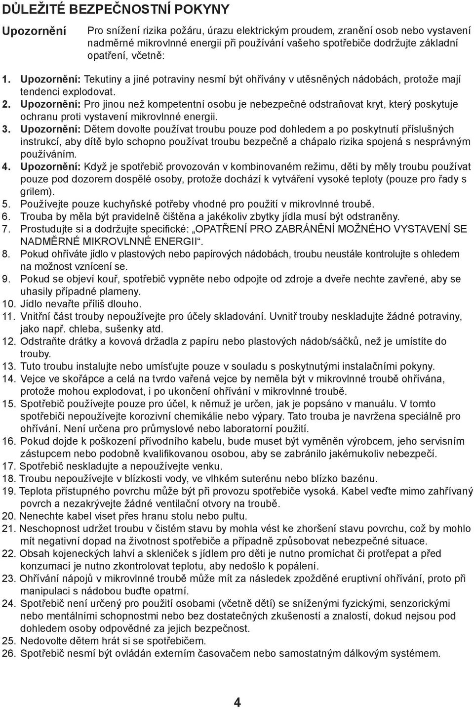 Upozornění: Pro jinou než kompetentní osobu je nebezpečné odstraňovat kryt, který poskytuje ochranu proti vystavení mikrovlnné energii. 3.