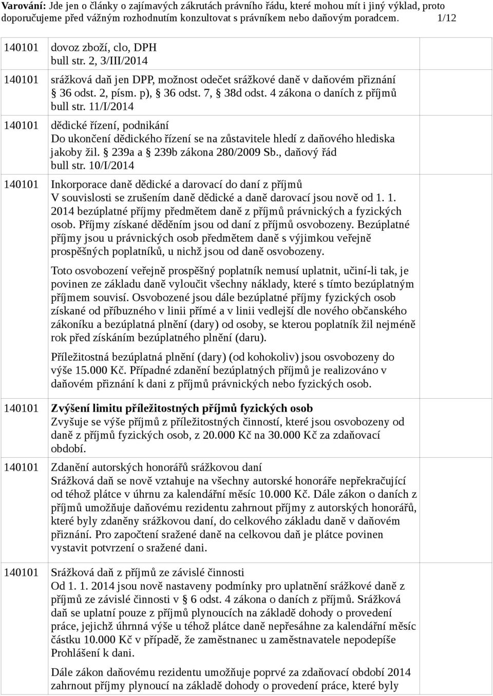 11/I/2014 140101 dědické řízení, podnikání Do ukončení dědického řízení se na zůstavitele hledí z daňového hlediska jakoby žil. 239a a 239b zákona 280/2009 Sb., daňový řád bull str.