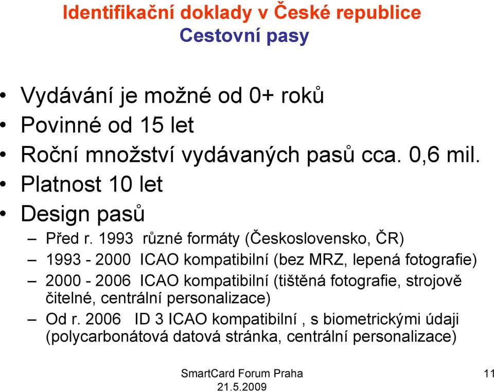 1993 různé formáty (Československo, ČR) 1993-2000 ICAO kompatibilní (bez MRZ, lepená fotografie) 2000-2006 ICAO