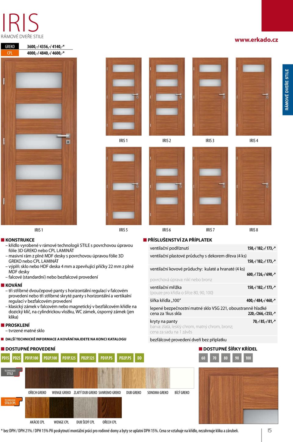 MDF desky falcové (standardní) nebo bezfalcové provedení KOVÁNÍ tři stříbrné dvoučepové panty s horizontální regulací v falcovém provedení nebo tři stříbrné skryté panty s horizontální a vertikalní