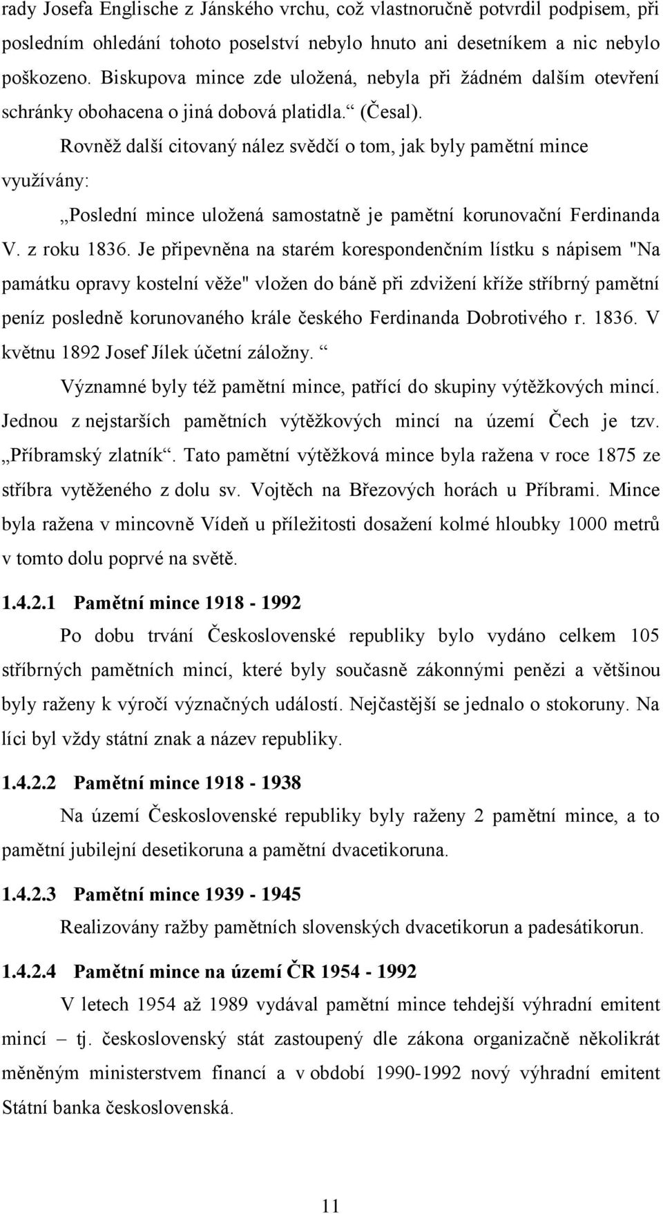 Rovněž další citovaný nález svědčí o tom, jak byly pamětní mince využívány: Poslední mince uložená samostatně je pamětní korunovační Ferdinanda V. z roku 1836.