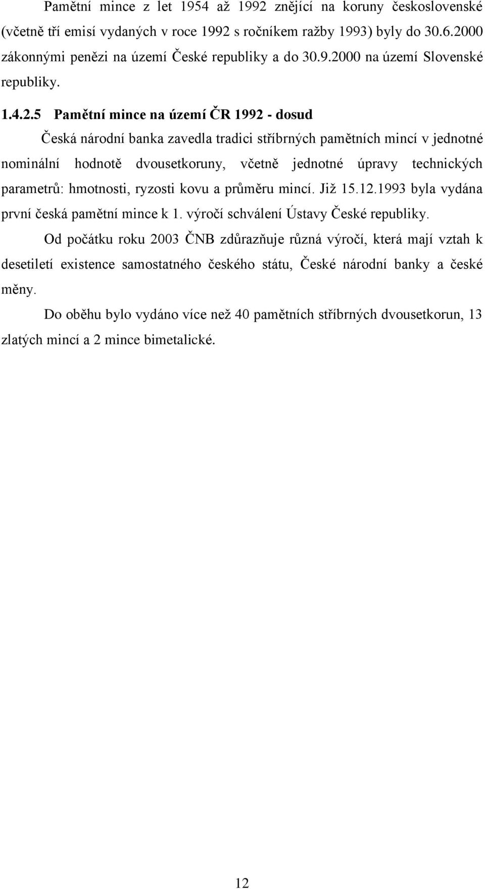 5 Pamětní mince na území ČR 1992 - dosud Česká národní banka zavedla tradici stříbrných pamětních mincí v jednotné nominální hodnotě dvousetkoruny, včetně jednotné úpravy technických parametrů: