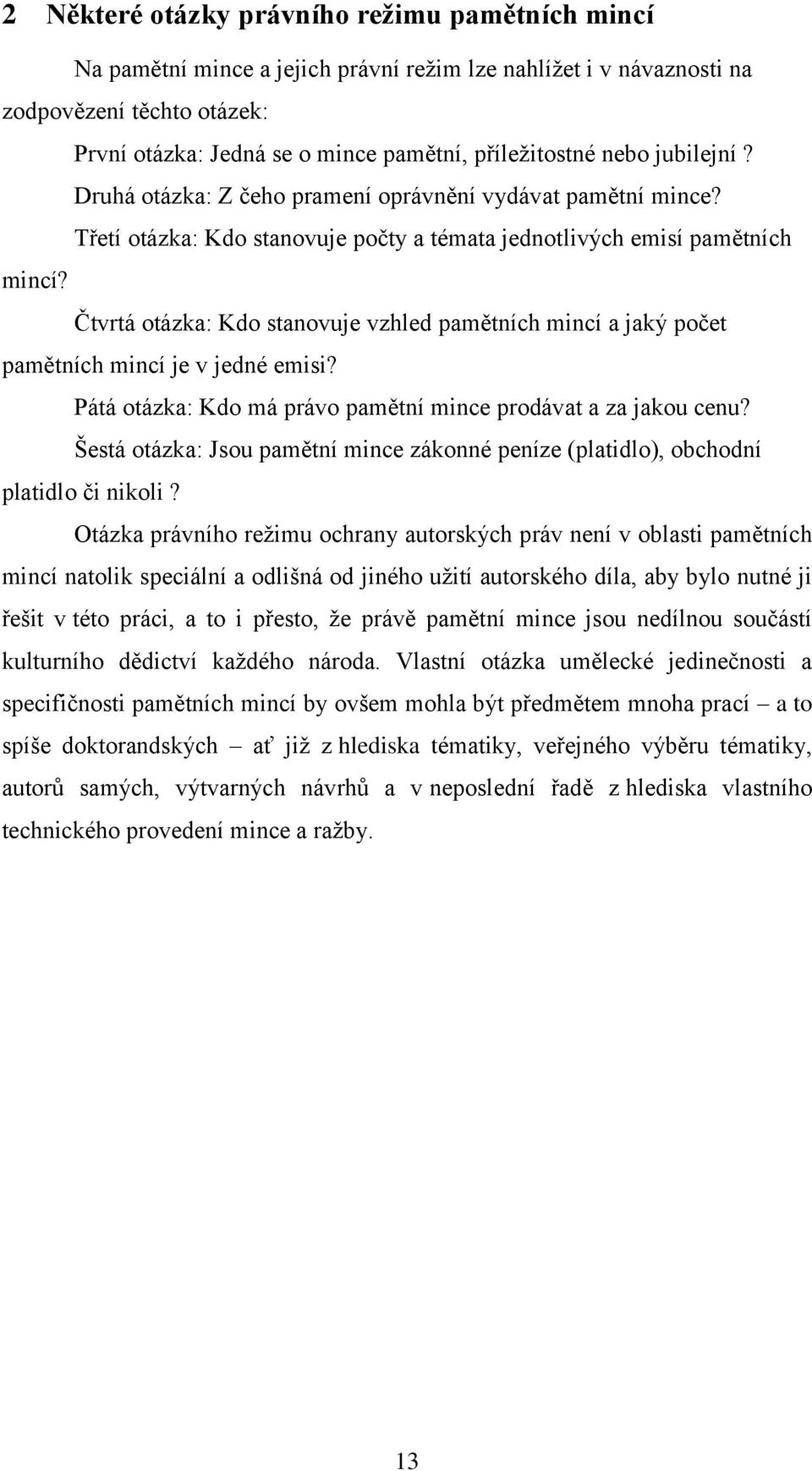 Čtvrtá otázka: Kdo stanovuje vzhled pamětních mincí a jaký počet pamětních mincí je v jedné emisi? Pátá otázka: Kdo má právo pamětní mince prodávat a za jakou cenu?