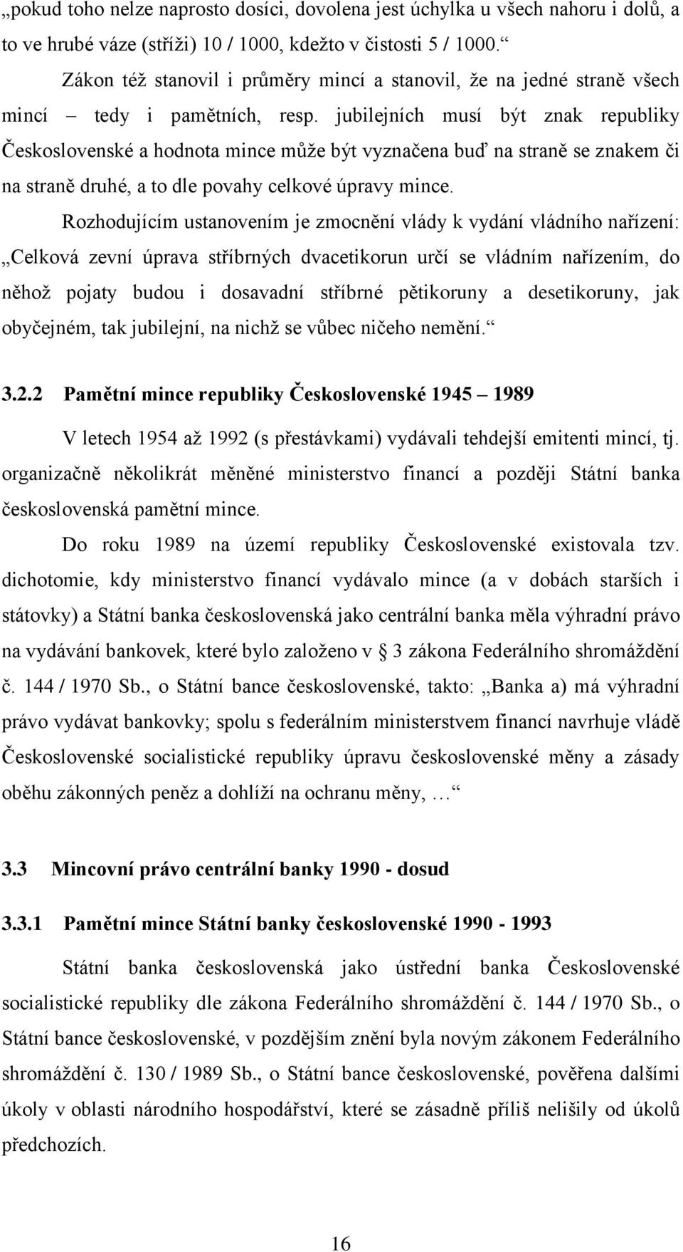 jubilejních musí být znak republiky Československé a hodnota mince může být vyznačena buď na straně se znakem či na straně druhé, a to dle povahy celkové úpravy mince.