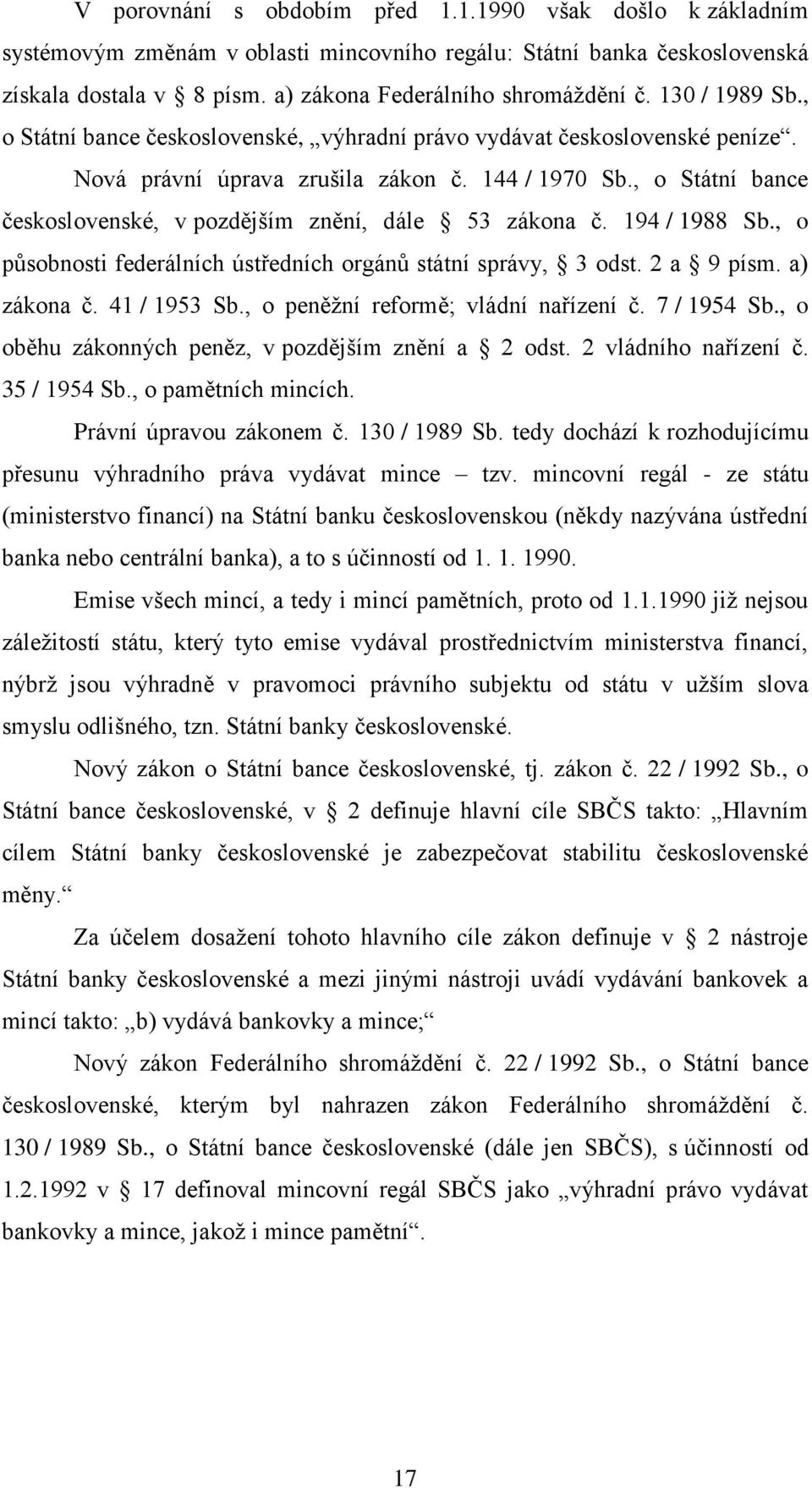 , o Státní bance československé, v pozdějším znění, dále 53 zákona č. 194 / 1988 Sb., o působnosti federálních ústředních orgánů státní správy, 3 odst. 2 a 9 písm. a) zákona č. 41 / 1953 Sb.