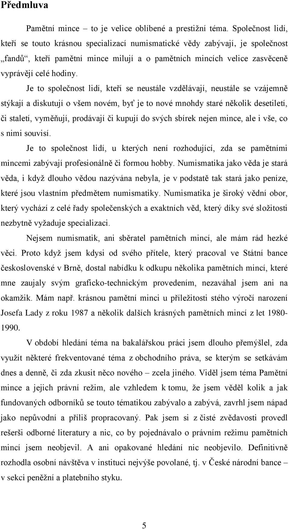 Je to společnost lidí, kteří se neustále vzdělávají, neustále se vzájemně stýkají a diskutují o všem novém, byť je to nové mnohdy staré několik desetiletí, či staletí, vyměňují, prodávají či kupují