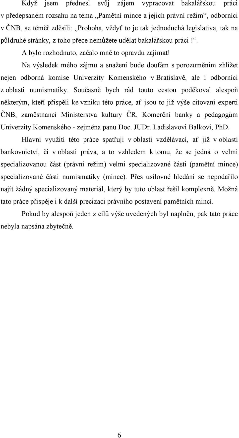 Na výsledek mého zájmu a snažení bude doufám s porozuměním zhlížet nejen odborná komise Univerzity Komenského v Bratislavě, ale i odborníci z oblasti numismatiky.