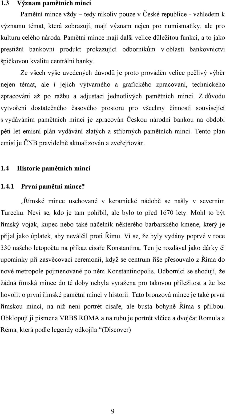 Ze všech výše uvedených důvodů je proto prováděn velice pečlivý výběr nejen témat, ale i jejich výtvarného a grafického zpracování, technického zpracování až po ražbu a adjustaci jednotlivých