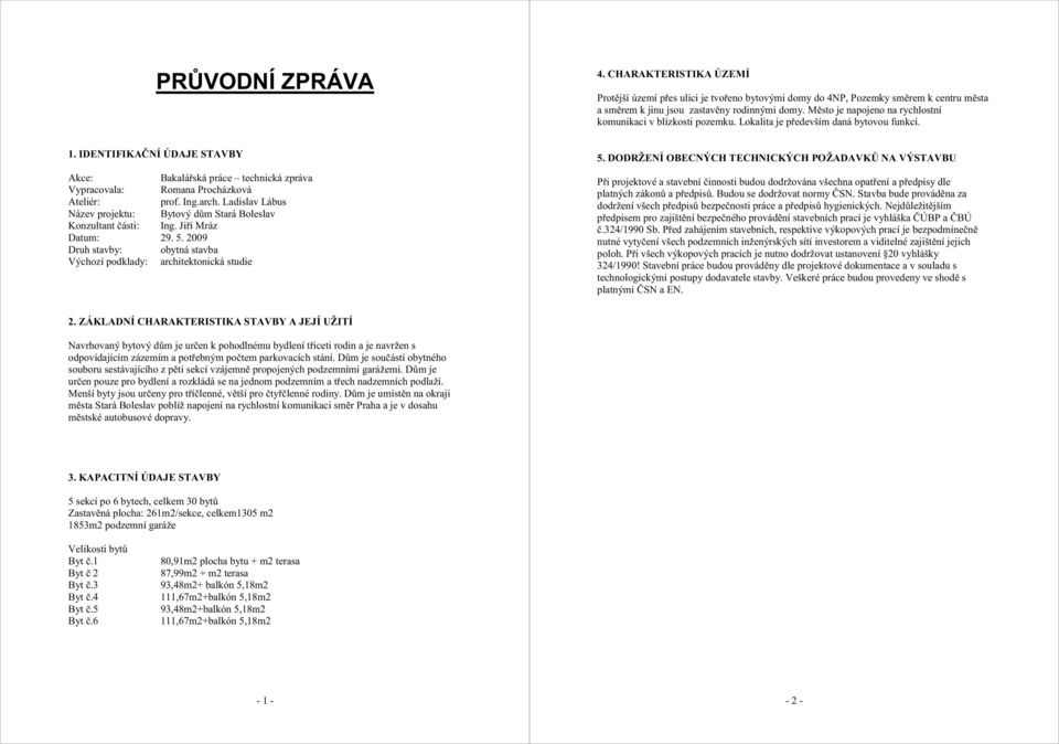 DENTFKA NÍ ÚDAJE STAVBY Akce: Bakalá ská práce technická zpráva Vypracovala: Romana Procházková Ateliér: prof. ng.arch. Ladislav Lábus Název projektu: Bytový d m Stará Boleslav Konzultant ásti: ng.