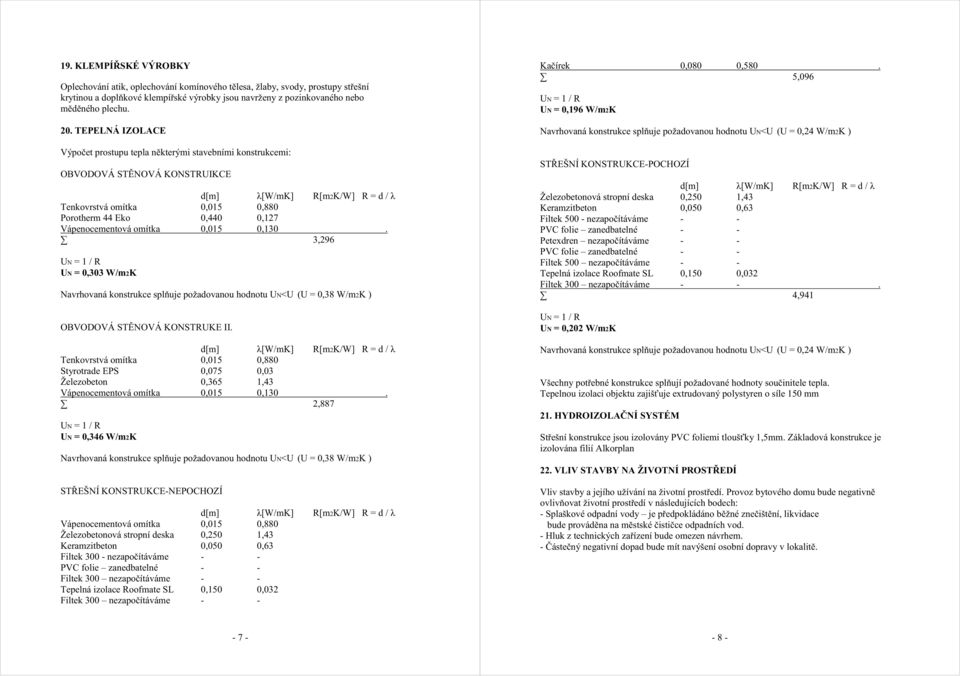 Vápenocementová omítka 0,015 0,130. 3,296 UN = 1 / R UN = 0,303 W/m2K Navrhovaná konstrukce spl uje požadovanou hodnotu UN<U (U = 0,38 W/m2K ) OBVODOVÁ ST NOVÁ KONSTRUKE.