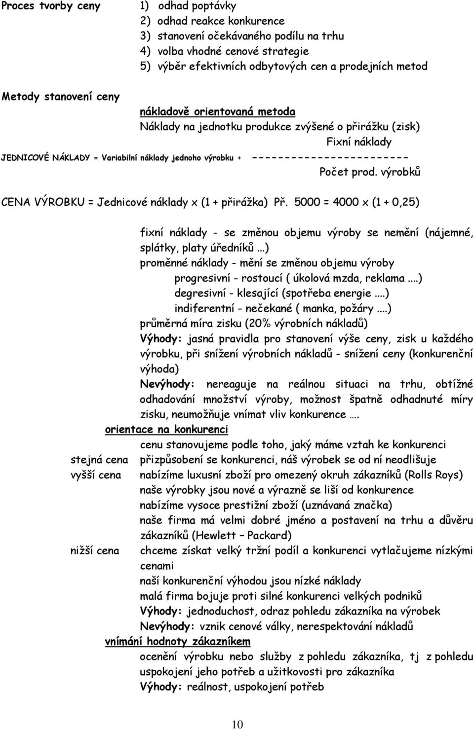 Počet prod. výrobků CENA VÝROBKU = Jednicové náklady x (1 + přirážka) Př. 5000 = 4000 x (1 + 0,25) fixní náklady - se změnou objemu výroby se nemění (nájemné, splátky, platy úředníků.