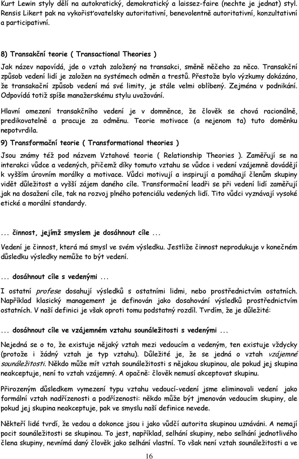 8) Transakční teorie ( Transactional Theories ) Jak název napovídá, jde o vztah založený na transakci, směně něčeho za něco. Transakční způsob vedení lidí je založen na systémech odměn a trestů.