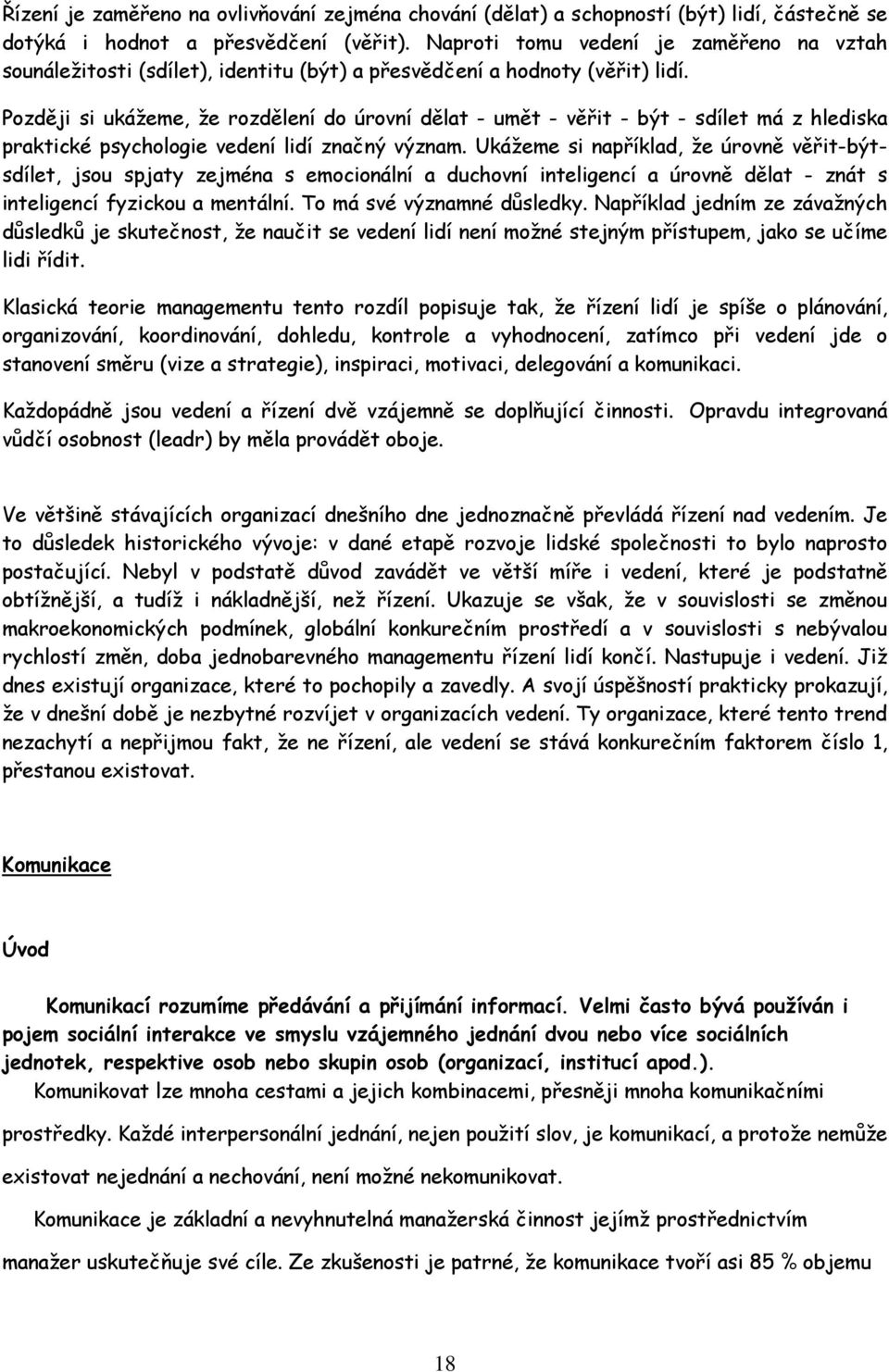 Později si ukážeme, že rozdělení do úrovní dělat - umět - věřit - být - sdílet má z hlediska praktické psychologie vedení lidí značný význam.