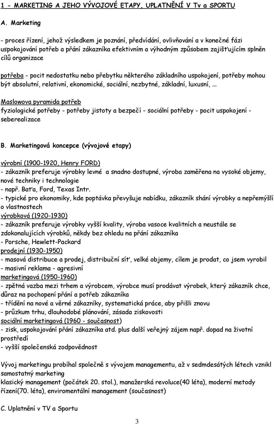 organizace potřeba - pocit nedostatku nebo přebytku některého základního uspokojení, potřeby mohou být absolutní, relativní, ekonomické, sociální, nezbytné, základní, luxusní,.