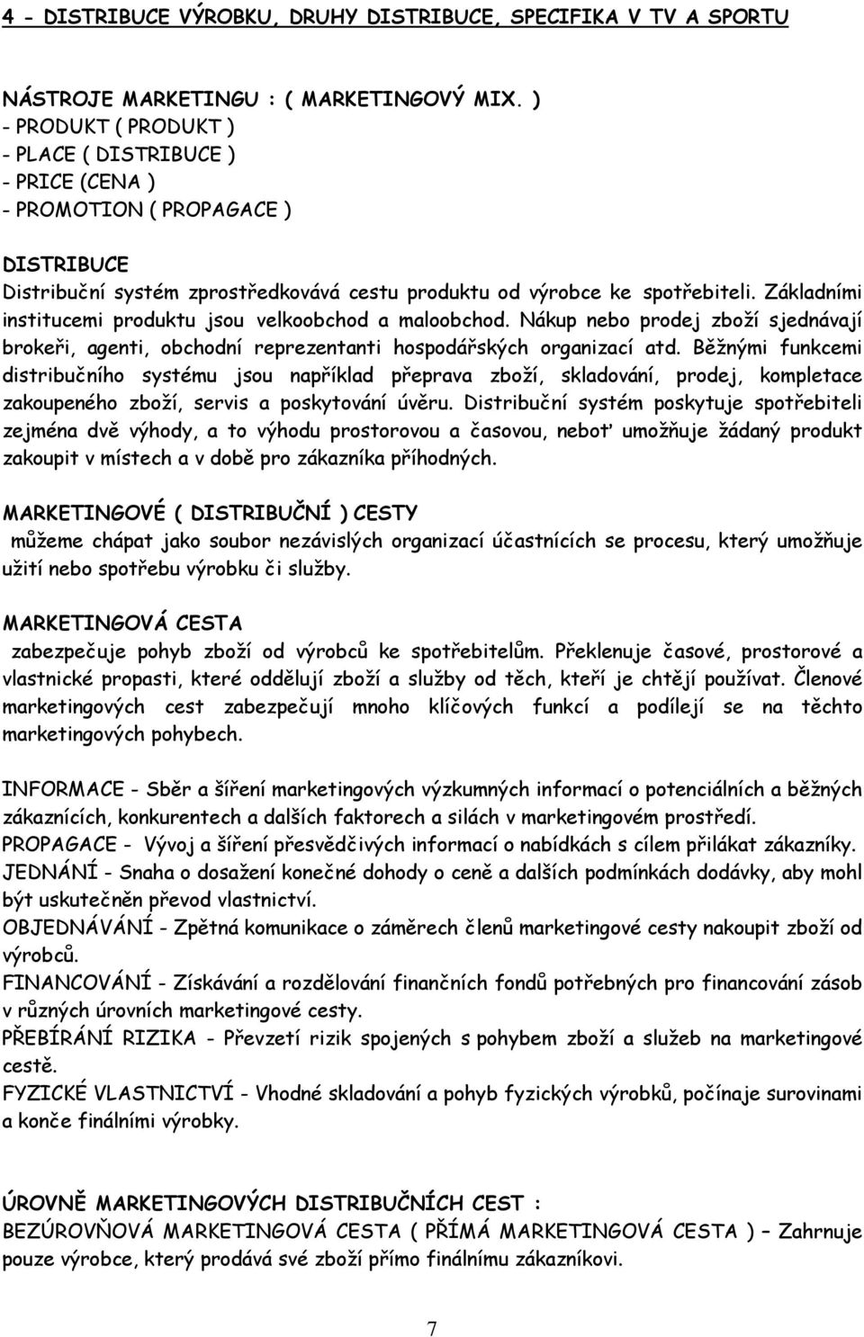 Základními institucemi produktu jsou velkoobchod a maloobchod. Nákup nebo prodej zboží sjednávají brokeři, agenti, obchodní reprezentanti hospodářských organizací atd.