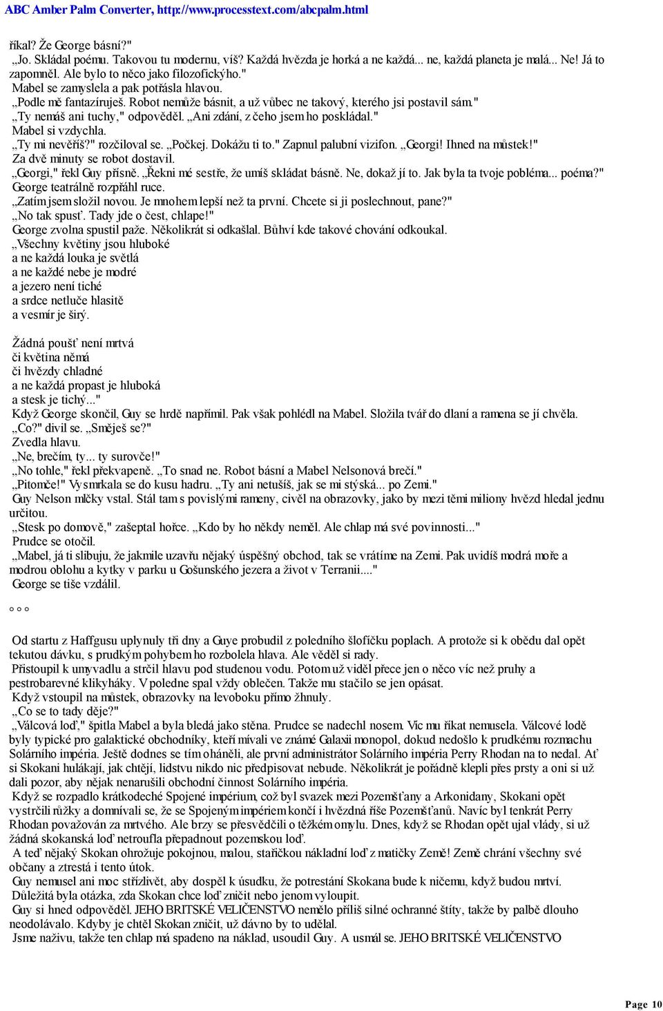 Ani zdání, z čeho jsem ho poskládal." Mabel si vzdychla. Ty mi nevěříš?" rozčiloval se. Počkej. Dokážu ti to." Zapnul palubní vizifon. Georgi! Ihned na můstek!" Za dvě minuty se robot dostavil.