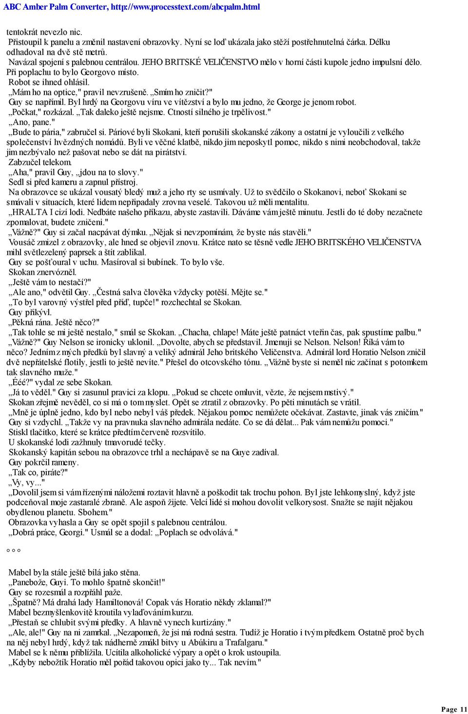 " Guy se napřímil. Byl hrdý na Georgovu víru ve vítězství a bylo mu jedno, že George je jenom robot. Počkat," rozkázal. Tak daleko ještě nejsme. Ctností silného je trpělivost." Ano, pane.