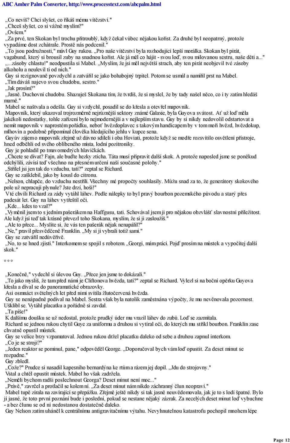 Skokan byl pirát, vagabund, který si brousil zuby na snadnou kořist. Ale já měl co hájit - svou loď, svou milovanou sestru, naše děti a..."...zásoby chlastu!" neodpustila si Mabel.