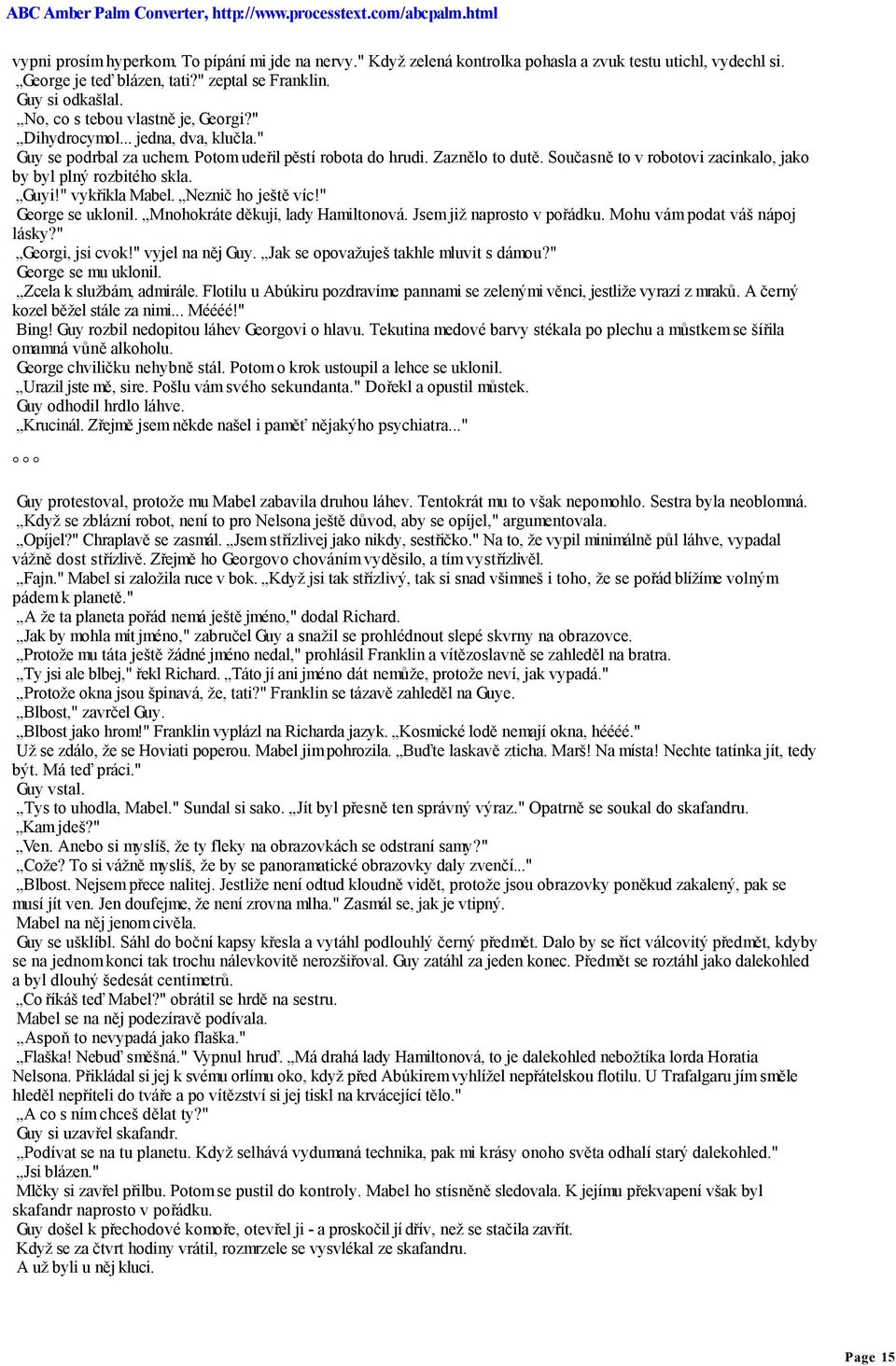 Současně to v robotovi zacinkalo, jako by byl plný rozbitého skla. Guyi!" vykřikla Mabel. Neznič ho ještě víc!" George se uklonil. Mnohokráte děkuji, lady Hamiltonová. Jsem již naprosto v pořádku.