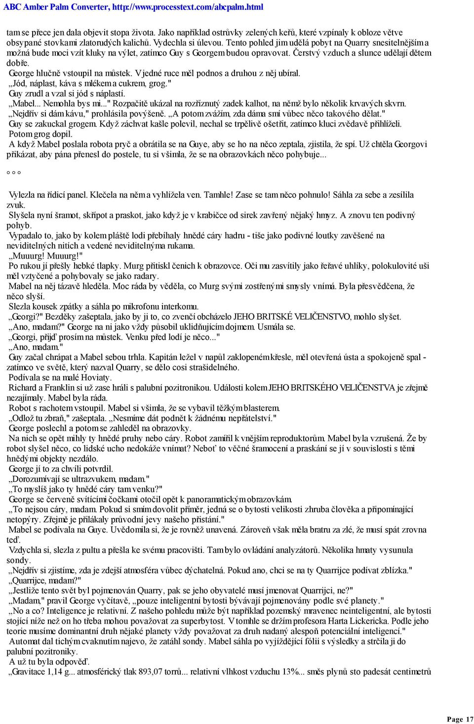 George hlučně vstoupil na můstek. V jedné ruce měl podnos a druhou z něj ubíral. Jód, náplast, káva s mlékem a cukrem, grog." Guy zrudl a vzal si jód s náplastí. Mabel... Nemohla bys mi.