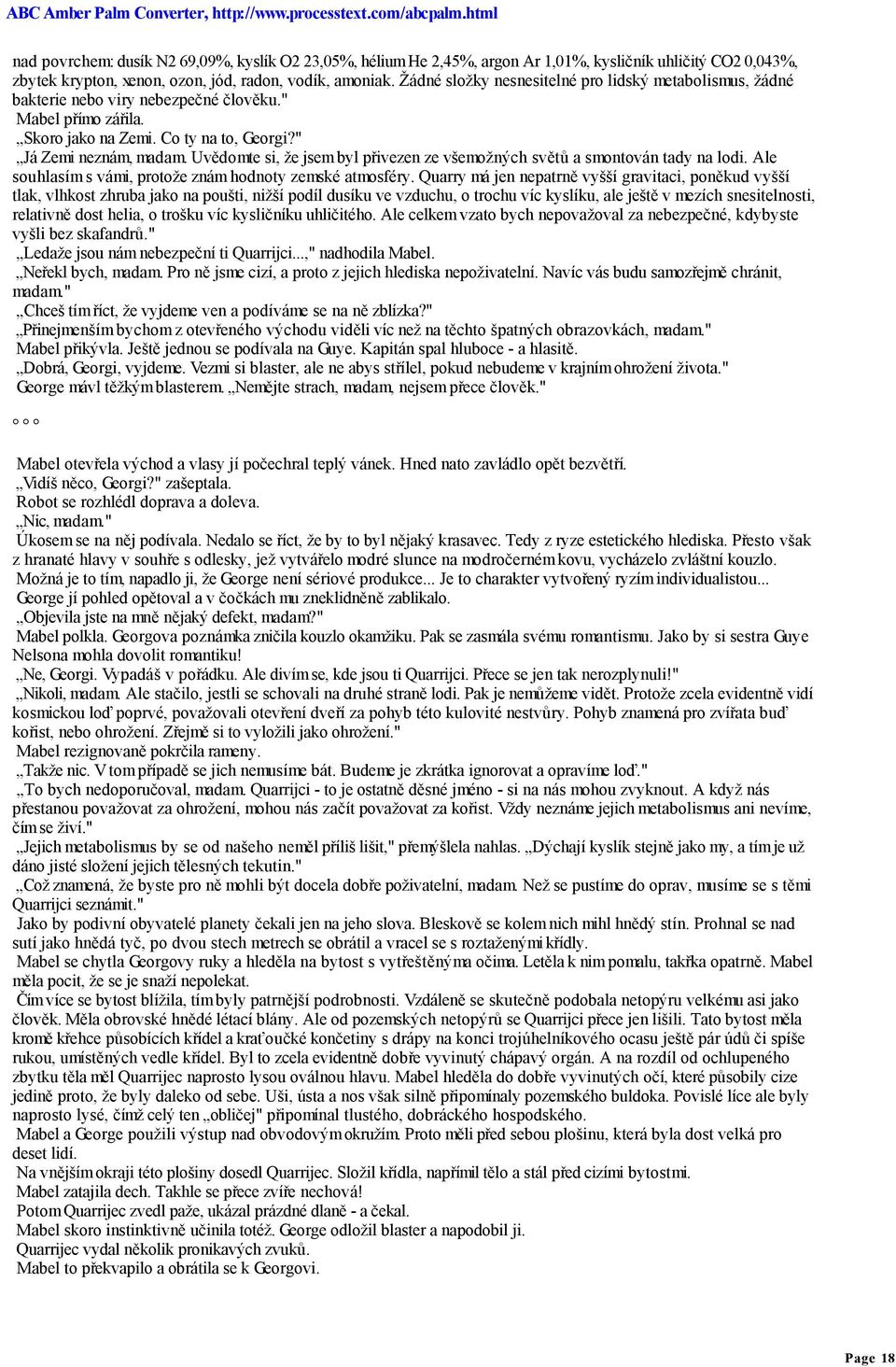 Uvědomte si, že jsem byl přivezen ze všemožných světů a smontován tady na lodi. Ale souhlasím s vámi, protože znám hodnoty zemské atmosféry.