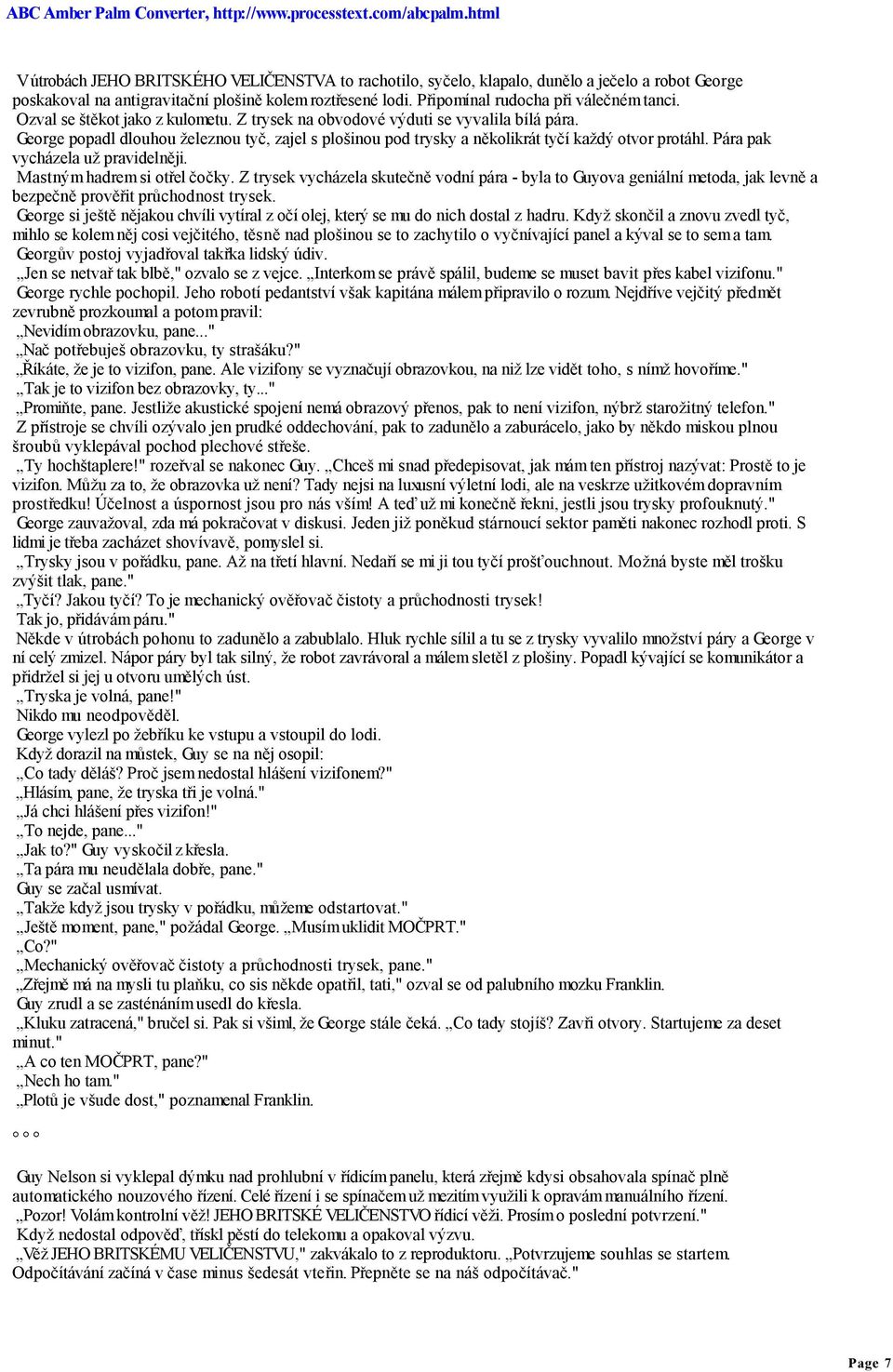 Pára pak vycházela už pravidelněji. Mastným hadrem si otřel čočky. Z trysek vycházela skutečně vodní pára - byla to Guyova geniální metoda, jak levně a bezpečně prověřit průchodnost trysek.